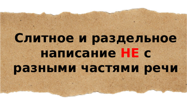 Слитное и раздельное написание НЕ с разными частями речи 