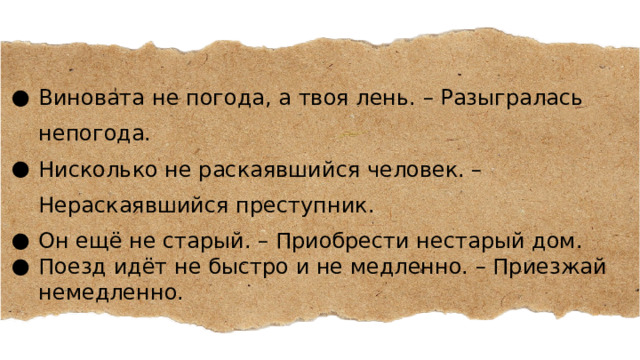 Виновата не погода, а твоя лень. – Разыгралась непогода. Нисколько не раскаявшийся человек. – Нераскаявшийся преступник. Он ещё не старый. – Приобрести нестарый дом. Поезд идёт не быстро и не медленно. – Приезжай немедленно. 