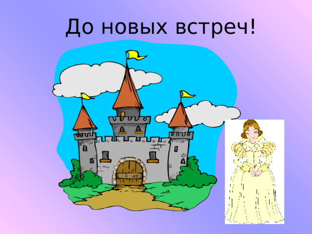 До новых встреч! Наше путешествие по королевству Геометрия закончилось. Король Точка и принцесса Прямая прощаются с вами. С каким жителем этого королевства мы сегодня познакомились? Что такое квадрат?  