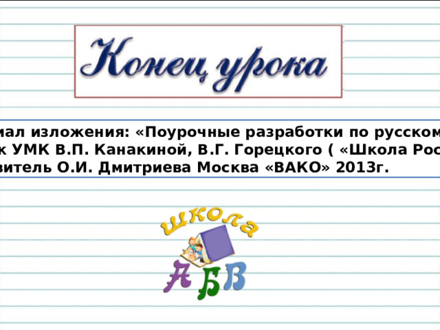 Материал изложения: «Поурочные разработки по русскому языку к УМК В.П. Канакиной, В.Г. Горецкого ( «Школа России»).  Составитель О.И. Дмитриева Москва «ВАКО» 2013г. 