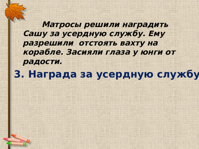  Матросы решили наградить Сашу за усердную службу. Ему разрешили отстоять вахту на корабле. Засияли глаза у юнги от радости. 3. Награда за усердную службу. 