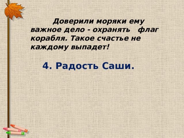  Доверили моряки ему важное дело - охранять флаг корабля. Такое счастье не каждому выпадет! 4. Радость Саши. 