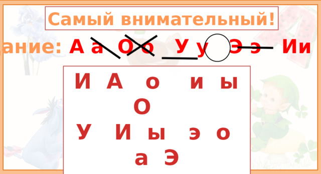 Самый внимательный! Задание: А а О о У у Э э Ии ы   И А о и ы О У И ы э о а Э Э и А о ы э о Дети выполняют задание на индивидуальных листочках.  