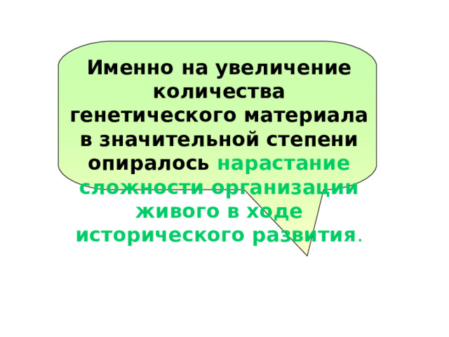  Именно на увеличение количества генетического материала в значительной степени опиралось  нарастание сложности организации живого в ходе исторического развития . 