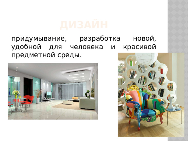 дизайн придумывание, разработка новой, удобной для человека и красивой предметной среды. 