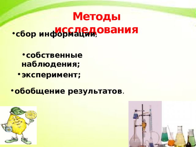 Методы исследования сбор информации ; собственные наблюдения; эксперимент; обобщение результатов . 