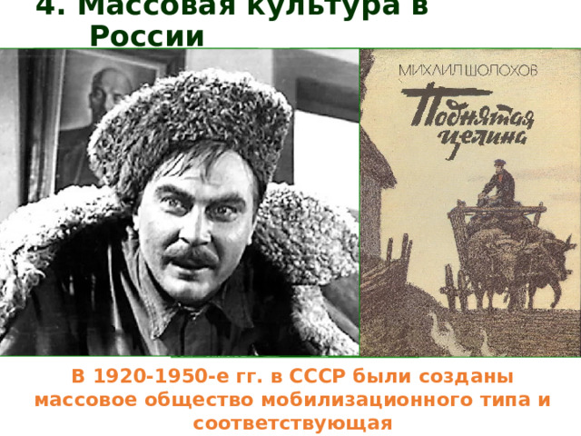 4. Массовая культура в России В 1920-1950-е гг. в СССР были созданы массовое общество мобилизационного типа и соответствующая этому обществу массовая культура. 