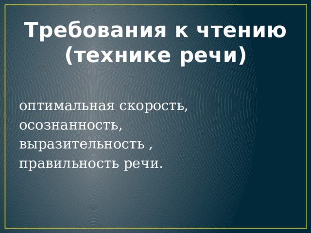 Требования к чтению (технике речи) оптимальная скорость, осознанность, выразительность , правильность речи. 