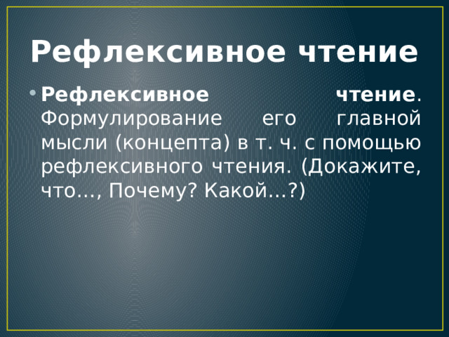 Рефлексивное чтение Рефлексивное чтение . Формулирование его главной мысли (концепта) в т. ч. с помощью рефлексивного чтения. (Докажите, что…, Почему? Какой…?) 