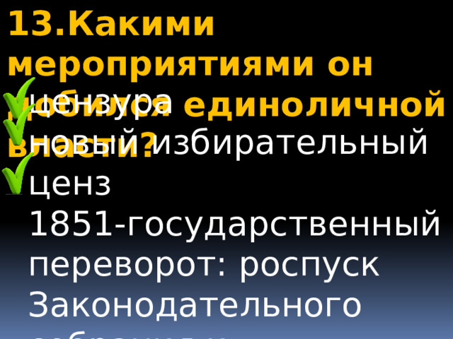 13.Какими мероприятиями он добился единоличной власти? цензура новый избирательный ценз 1851-государственный переворот: роспуск Законодательного собрания и новая Конституция 1852 