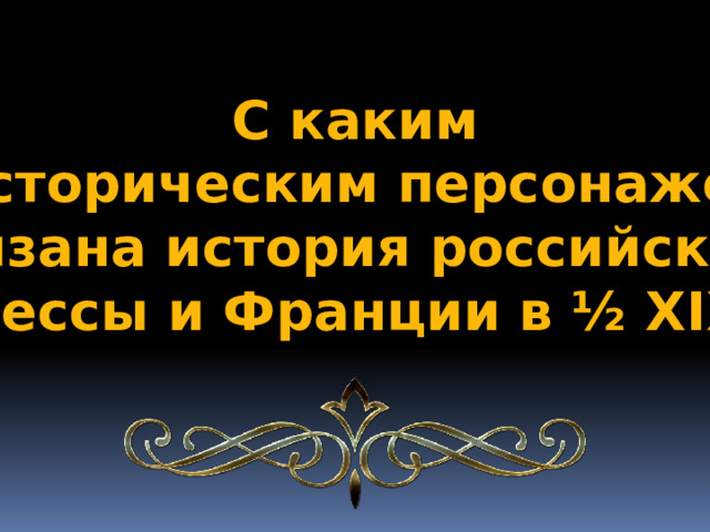 С каким  историческим персонажем связана история российской Одессы и Франции в ½ XIX ? 