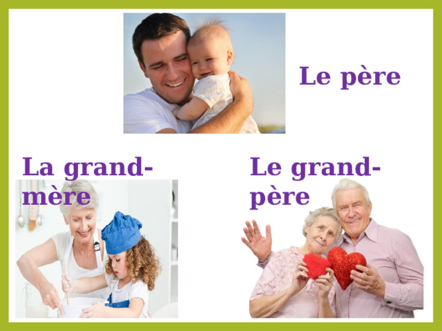 Le père La grand-mère Le grand-père 
