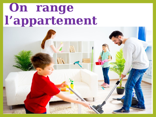  On range l’appartement 