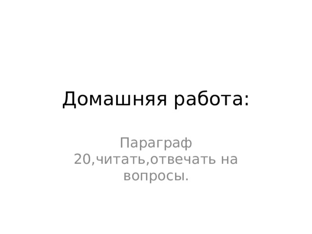 Домашняя работа: Параграф 20,читать,отвечать на вопросы. 