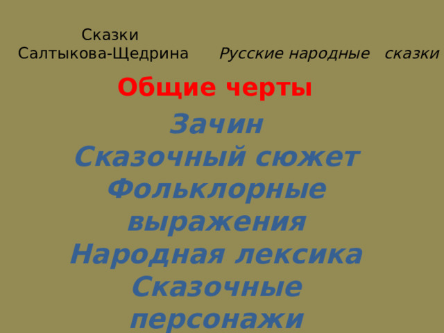  Сказки   Салтыкова-Щедрина Русские народные сказки   Общие черты Зачин  Сказочный сюжет  Фольклорные выражения  Народная лексика  Сказочные персонажи  Концовка 