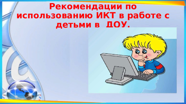 Рекомендации по использованию ИКТ в работе с детьми в ДОУ. 