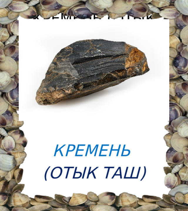 КРЕМЕНЬ (ОТЫК ТАШ) КРЕМЕНЬ (ОТЫК ТАШ) 