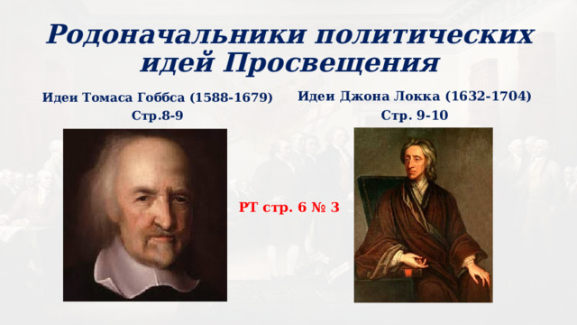 Родоначальники политических идей Просвещения Идеи Томаса Гоббса (1588-1679) Идеи Джона Локка (1632-1704) Стр.8-9 Стр. 9-10 РТ стр. 6 № 3 