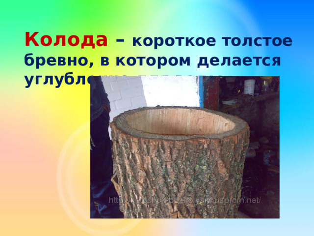 Колода – короткое толстое бревно, в котором делается углубление для воды 
