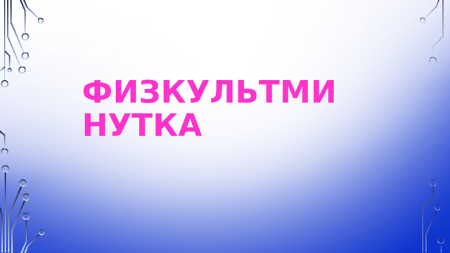 ФИЗКУЛЬТМИНУТКА 