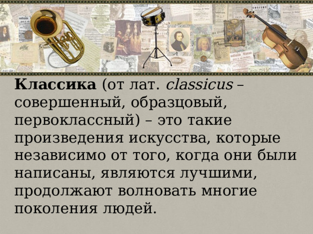 Классика (от лат. сlassicus – совершенный, образцовый, первоклассный) – это такие произведения искусства, которые независимо от того, когда они были написаны, являются лучшими, продолжают волновать многие поколения людей. 