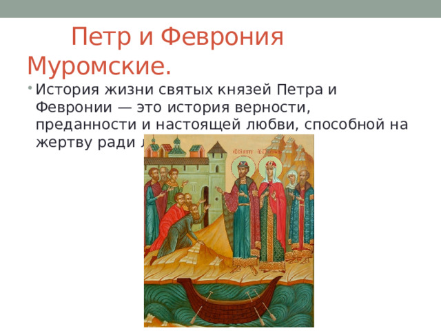  Петр и Феврония Муромские. История жизни святых князей Петра и Февронии — это история верности, преданности и настоящей любви, способной на жертву ради любимого человека. 