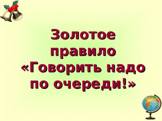 Золотое правило  «Говорить надо по очереди!» 
