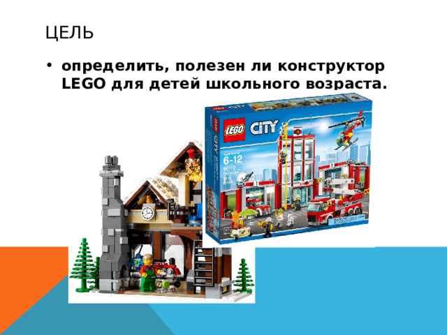 цель определить, полезен ли конструктор LEGO для детей школьного возраста. 