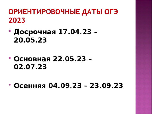 Досрочная 17.04.23 – 20.05.23  Основная 22.05.23 – 02.07.23  Осенняя 04.09.23 – 23.09.23 