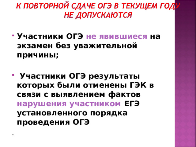 Участники ОГЭ не явившиеся на экзамен без уважительной причины;   Участники ОГЭ результаты которых были отменены ГЭК в связи с выявлением фактов нарушения участником ЕГЭ установленного порядка проведения ОГЭ . 
