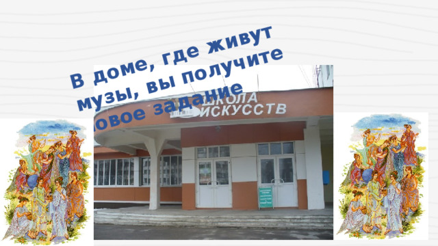 В доме, где живут музы, вы получите новое задание 