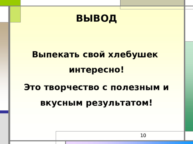 ВЫВОД Выпекать свой хлебушек интересно! Это творчество с полезным и вкусным результатом!  