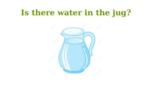 Is there water in the jug? 