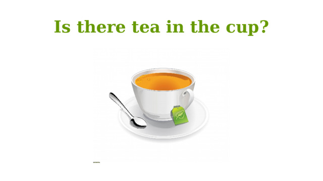 Is there tea in the cup? 