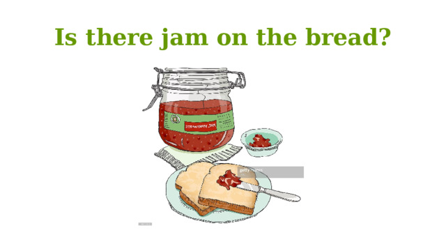 Is there jam on the bread? 
