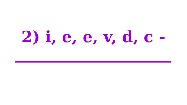 2) i, e, e, v, d, c - ____________________ 