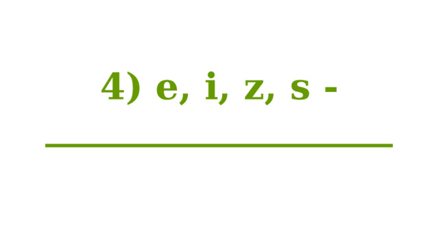 4) e, i, z, s - ___________________ 