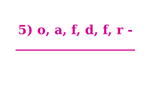 5) o, a, f, d, f, r - ___________________ 