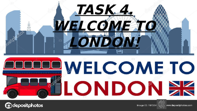 TASK 4. WELCOME TO LONDON! 