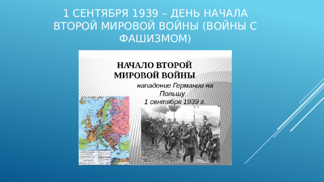 1 сентября 1939 – день начала второй мировой войны (войны с фашизмом) 