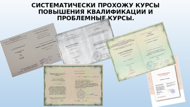 СИСТЕМАТИЧЕСКИ ПРОХОЖУ КУРСЫ ПОВЫШЕНИЯ КВАЛИФИКАЦИИ И ПРОБЛЕМНЫЕ КУРСЫ. 