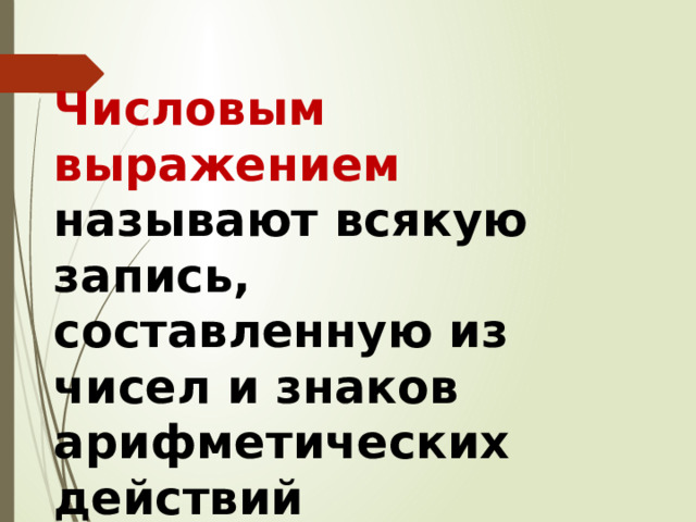 Числовым выражением называют всякую запись, составленную из чисел и знаков арифметических действий (составленную со смыслом) 