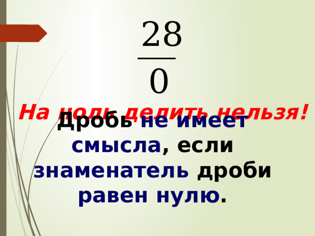 На ноль делить нельзя! Дробь не имеет смысла , если знаменатель дроби равен нулю . 