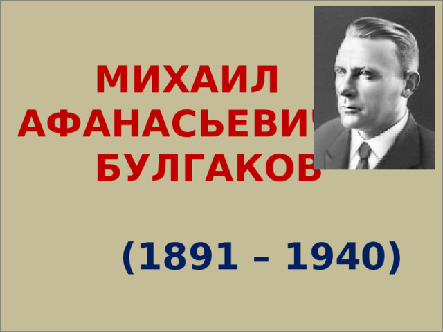  МИХАИЛ  АФАНАСЬЕВИЧ  БУЛГАКОВ   (1891 – 1940) 