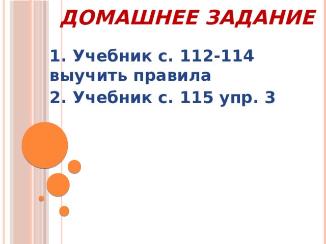             Домашнее задание 1. Учебник с. 112-114 выучить правила 2. Учебник с. 115 упр. 3 