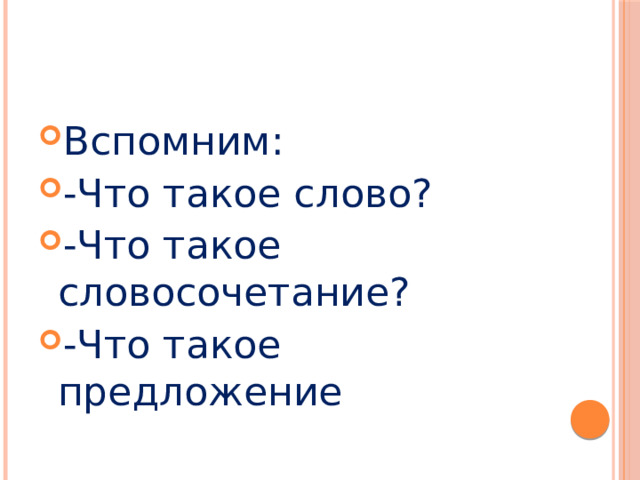 Вспомним: -Что такое слово? -Что такое словосочетание? -Что такое предложение 