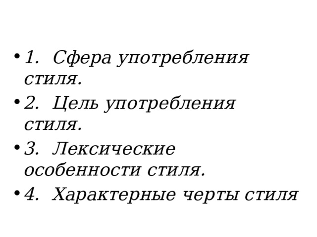1.  Сфера употребления стиля. 2.  Цель употребления стиля. 3.  Лексические особенности стиля. 4.  Характерные черты стиля 