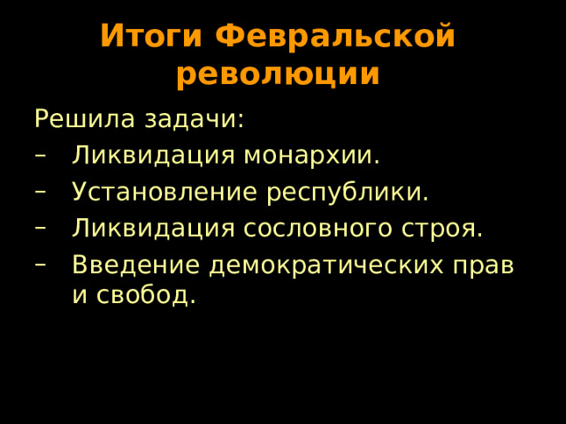 Итоги Февральской революции Решила задачи: Ликвидация монархии. Установление республики. Ликвидация сословного строя. Введение демократических прав и свобод. 