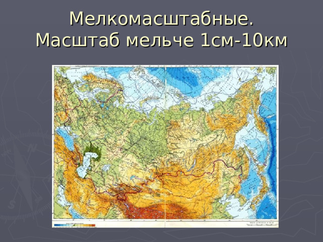 Мелкомасштабные.  Масштаб мельче 1см-10км 
