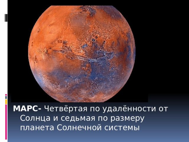МАРС- Четвёртая по удалённости от Солнца и седьмая по размеру планета Солнечной системы 
